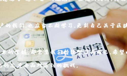 遇到 imToken 錢(qián)包無(wú)法進(jìn)入的情況，可能會(huì)讓用戶感到緊張和困惑。下面我將為你整理解決 imToken 錢(qián)包無(wú)法進(jìn)入的幾種常見(jiàn)問(wèn)題及應(yīng)對(duì)方法，并提供一些個(gè)人化的建議和經(jīng)驗(yàn)分享，幫助你更好地應(yīng)對(duì)這種情況。

一、常見(jiàn)問(wèn)題分析

首先，我們需要了解 imToken 錢(qián)包進(jìn)不去的幾種常見(jiàn)原因。以下是一些可能的情況：

ul
    listrong網(wǎng)絡(luò)問(wèn)題：/strong有時(shí)候，網(wǎng)絡(luò)連接不暢可能導(dǎo)致錢(qián)包無(wú)法正常加載。/li
    listrong應(yīng)用程序故障：/strongimToken 應(yīng)用可能因更新或bug導(dǎo)致無(wú)法啟動(dòng)。/li
    listrong賬戶問(wèn)題：/strong如果你的賬戶被鎖定或有安全警告，也可能無(wú)法登錄。/li
    listrong設(shè)備問(wèn)題：/strong如果你的手機(jī)或設(shè)備存在系統(tǒng)問(wèn)題或存儲(chǔ)不足，也可能導(dǎo)致應(yīng)用無(wú)法正常運(yùn)行。/li
/ul

二、解決方法

針對(duì)以上問(wèn)題，我們可以針對(duì)性地采取一些措施：

h41. 檢查網(wǎng)絡(luò)連接/h4
首先確保你的手機(jī)或設(shè)備聯(lián)接到一個(gè)穩(wěn)定的網(wǎng)絡(luò)。如果可能的話，可以嘗試切換 Wi-Fi 和移動(dòng)數(shù)據(jù)，確認(rèn)網(wǎng)絡(luò)是否正常。

h42. 更新應(yīng)用/h4
如果是由于應(yīng)用程序需要更新，你可以在應(yīng)用商店中檢查是否有 imToken 的新版本可用。更新到最新版本通?？梢越鉀Q一些兼容性問(wèn)題。

h43. 重啟應(yīng)用/h4
有時(shí)候，簡(jiǎn)單地重啟應(yīng)用程序即可解決問(wèn)題。關(guān)閉 imToken 應(yīng)用并重新打開(kāi)，如果仍然無(wú)法登錄，可以嘗試重啟設(shè)備。

h44. 恢復(fù)賬戶/h4
如果你忘記了密碼或賬戶被鎖定，可以嘗試使用賬戶恢復(fù)關(guān)鍵詞或助記詞進(jìn)行恢復(fù)。這時(shí)請(qǐng)確保你掌握這些信息，以防止因輸入錯(cuò)誤導(dǎo)致無(wú)法找回賬戶。

h45. 查看設(shè)備是否正常/h4
如果你的設(shè)備空間不足或卡頓，建議清理一些不必要的文件或應(yīng)用以釋放存儲(chǔ)空間，確保 imToken 應(yīng)用能夠正常運(yùn)行。

三、保持冷靜和防范騙局

在遇到這些問(wèn)題時(shí)，保持冷靜非常重要。不少用戶在焦慮中可能會(huì)誤入一些騙局，試圖從他人那里獲取幫助，結(jié)果反而泄露了自己的隱私信息。

我曾經(jīng)在一次類(lèi)似的問(wèn)題中感到十分慌亂，尤其是因?yàn)樯婕暗劫Y產(chǎn)安全，內(nèi)心總是不安。面對(duì)網(wǎng)絡(luò)上各種解決方案，我一開(kāi)始也受到了一些不明鏈接的誤導(dǎo)，幸好及時(shí)發(fā)現(xiàn)并進(jìn)行了核實(shí)。對(duì)此，我建議大家在搜索和咨詢時(shí)一定要選擇正規(guī)渠道，切勿輕信來(lái)源不明的建議和鏈接。

四、個(gè)人經(jīng)歷與情感分享

回想起我第一次使用 imToken 錢(qián)包的經(jīng)歷，那時(shí)候我對(duì)加密貨幣幾乎一無(wú)所知，只是因?yàn)槁?tīng)朋友提起過(guò)，于是嘗試下載了這個(gè)錢(qián)包。剛開(kāi)始，我總是在想，如何才能讓我的數(shù)字資產(chǎn)更安全。

我詳細(xì)閱讀了 imToken 的使用說(shuō)明，在學(xué)習(xí)過(guò)程中也感受到了數(shù)字貨幣的魅力。可就在我逐漸熟悉的時(shí)候，正如現(xiàn)在所說(shuō)的問(wèn)題，我一次登錄時(shí)也遭遇了“進(jìn)不去”的尷尬。心里慌的同時(shí)，我也意識(shí)到這是一個(gè)普遍的問(wèn)題，因此我開(kāi)始向社區(qū)求助，并積極尋找解決方案。經(jīng)過(guò)這些經(jīng)歷，我不僅學(xué)會(huì)了如何使用錢(qián)包，還培養(yǎng)了處理問(wèn)題的耐心。

五、建議與未來(lái)展望

關(guān)于 imToken 的未來(lái)發(fā)展，我仍然充滿期待。作為一款數(shù)字資產(chǎn)錢(qián)包，它不僅需要及時(shí)更新功能，還應(yīng)該更好地加強(qiáng)用戶體驗(yàn)與安全防護(hù)。作為用戶的我們，也應(yīng)當(dāng)不斷學(xué)習(xí)，更新自己關(guān)于區(qū)塊鏈和加密資產(chǎn)的知識(shí)，以便更自信地使用這些工具。

結(jié)語(yǔ)

總之，面對(duì) imToken 錢(qián)包無(wú)法進(jìn)入的問(wèn)題，我們應(yīng)保持理性，了解可能的原因，并采取相應(yīng)的措施來(lái)解決。無(wú)論是對(duì)于數(shù)字資產(chǎn)的管理，還是對(duì)于技術(shù)的掌握，都需要我們持續(xù)學(xué)習(xí)與成長(zhǎng)。希望以上建議能夠幫助到你，祝你早日順利登錄 imToken，讓數(shù)字財(cái)富更安全地為你服務(wù)！

通過(guò)以上的內(nèi)容，我希望能夠?yàn)槟闾峁┮恍?shí)用的建議和情感共鳴，同時(shí)也向你展示我個(gè)人在類(lèi)似經(jīng)歷中的學(xué)習(xí)和成長(zhǎng)。無(wú)論何時(shí)，我們都應(yīng)以積極的態(tài)度去面對(duì)遇到的挑戰(zhàn)。